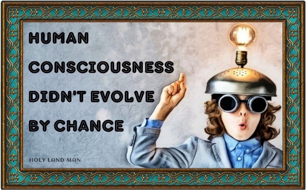 Human consciousness didn't evolve by chance