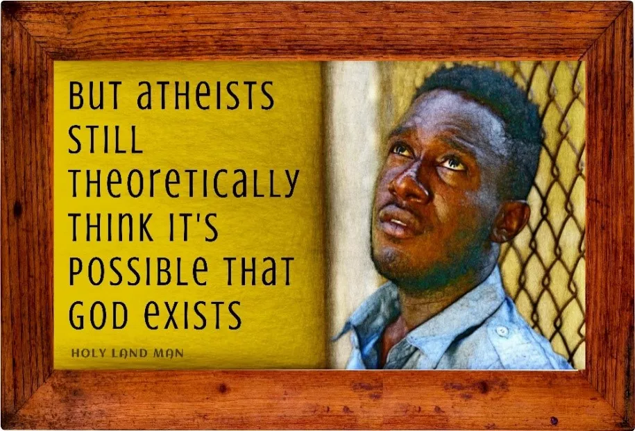 BUT ATHEISTS STILL THEORETICALLY THINK IT'S POSSIBLE THAT GOD EXISTS