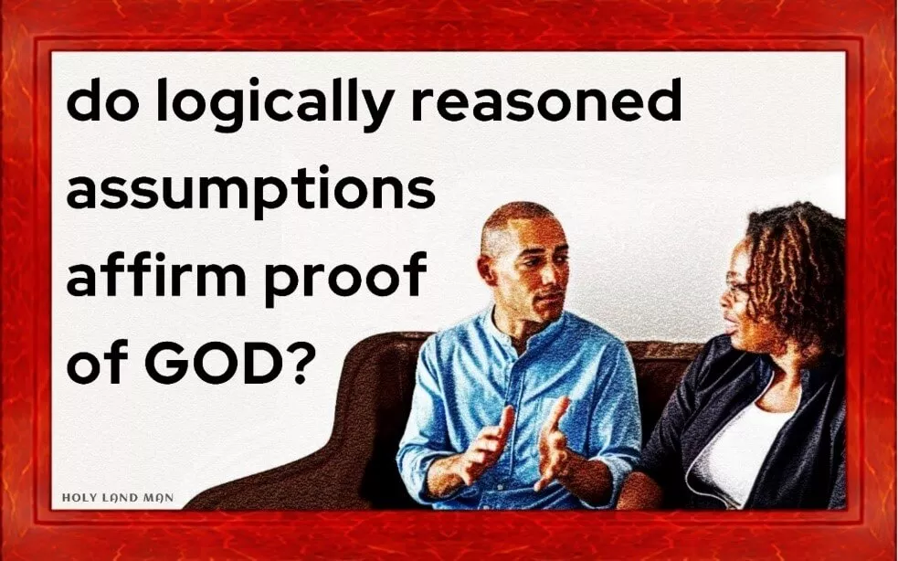 Do logically reasoned assumptions affirm proof of God