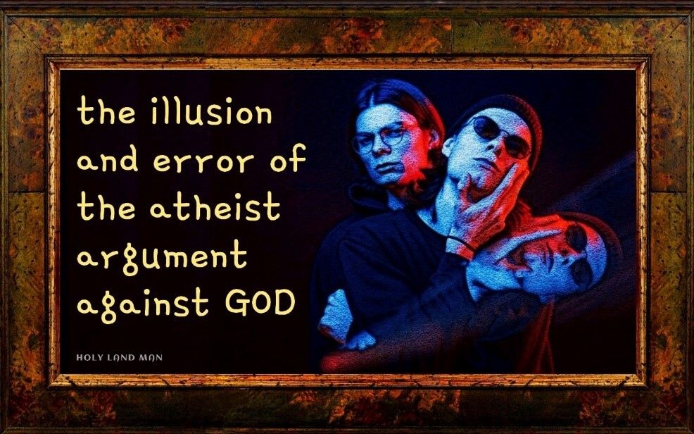 The illusion and error of the atheist argument against God