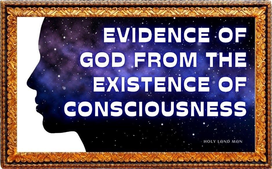 EVIDENCE OF GOD FROM THE EXISTENCE OF CONSCIOUSNESS