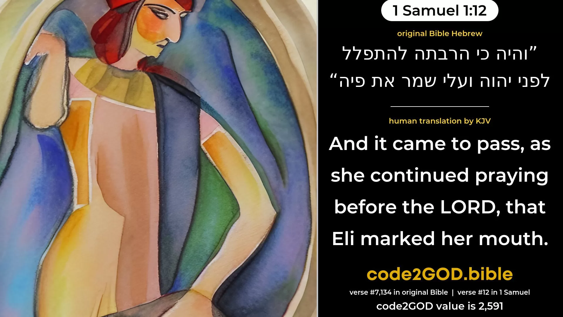 1 Samuel 1-12≈And it came to pass, as she prayed long before the LORD, that Eli watched her mouth. original Bible והיה כי הרבתה להתפלל לפני יהוה ועלי שמר את פיה code2GOD