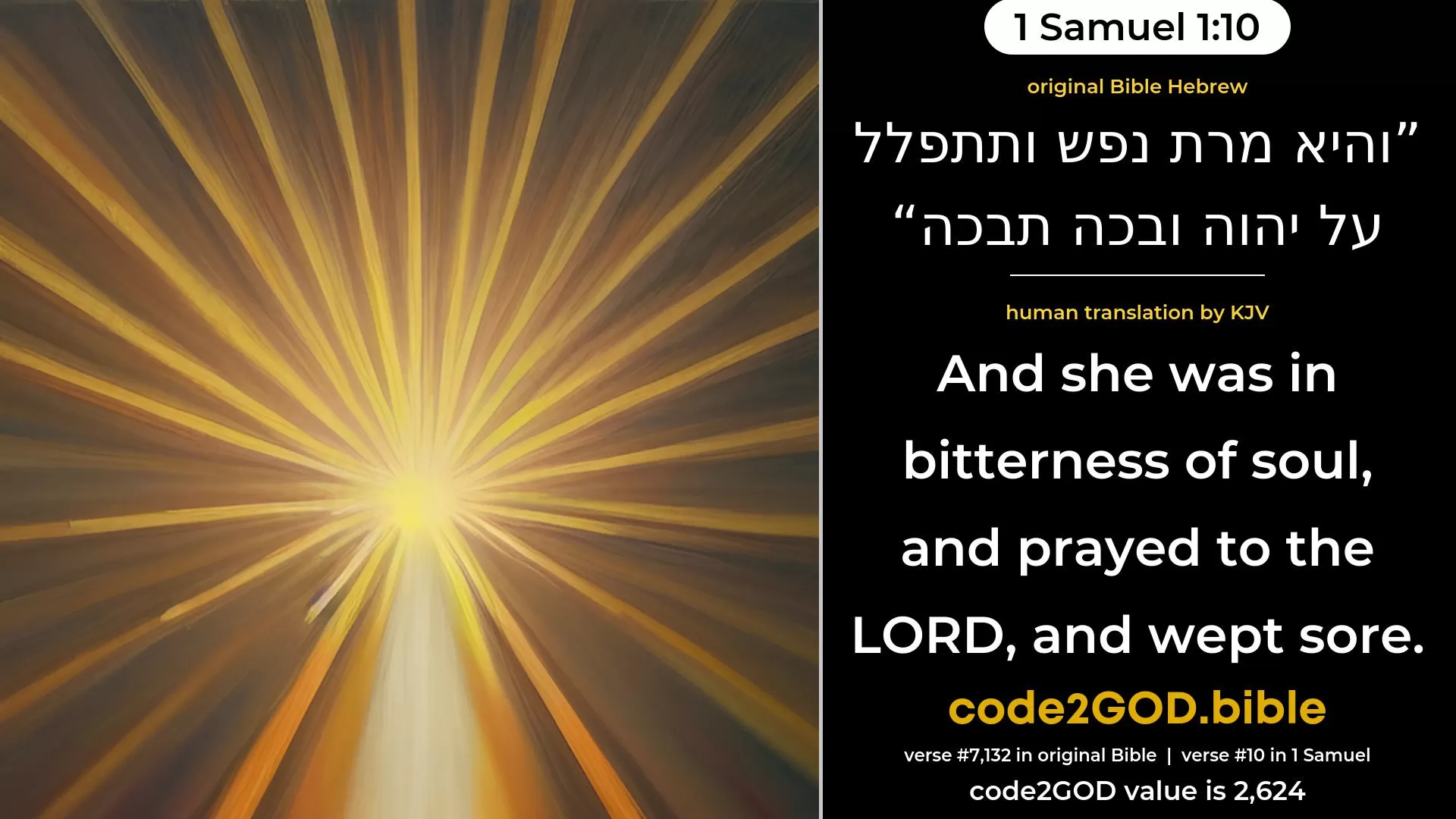 1 Samuel 1-10≈and she was in bitterness of soul—and prayed unto the LORD, and wept sore. original Bible והיא מרת נפש ותתפלל על יהוה ובכה תבכה code2GOD