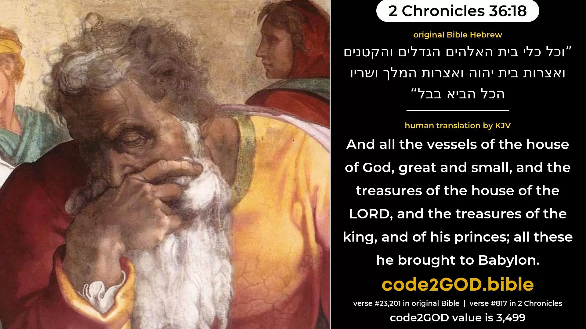 2 Chronicles 36-18≈ original Bible וכל כלי בית האלהים הגדלים והקטנים ואצרות בית יהוה ואצרות המלך ושריו הכל הביא בבל code2GOD