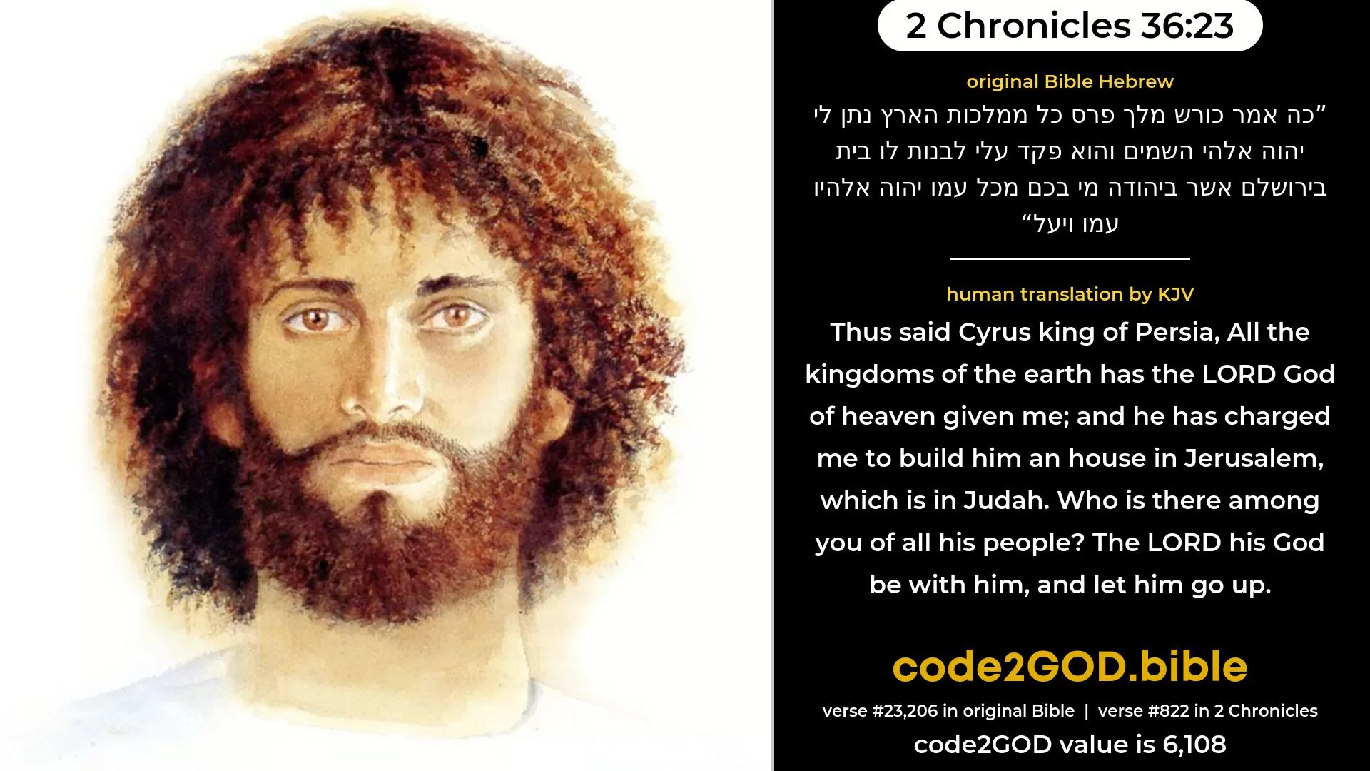 2 Chronicles 36-23≈ original Bible כה אמר כורש מלך פרס כל ממלכות הארץ נתן לי יהוה אלהי השמים והוא פקד עלי לבנות לו בית בירושלם אשר ביהודה מי בכם מכל עמו יהוה אלהיו עמו ויעל code2GOD