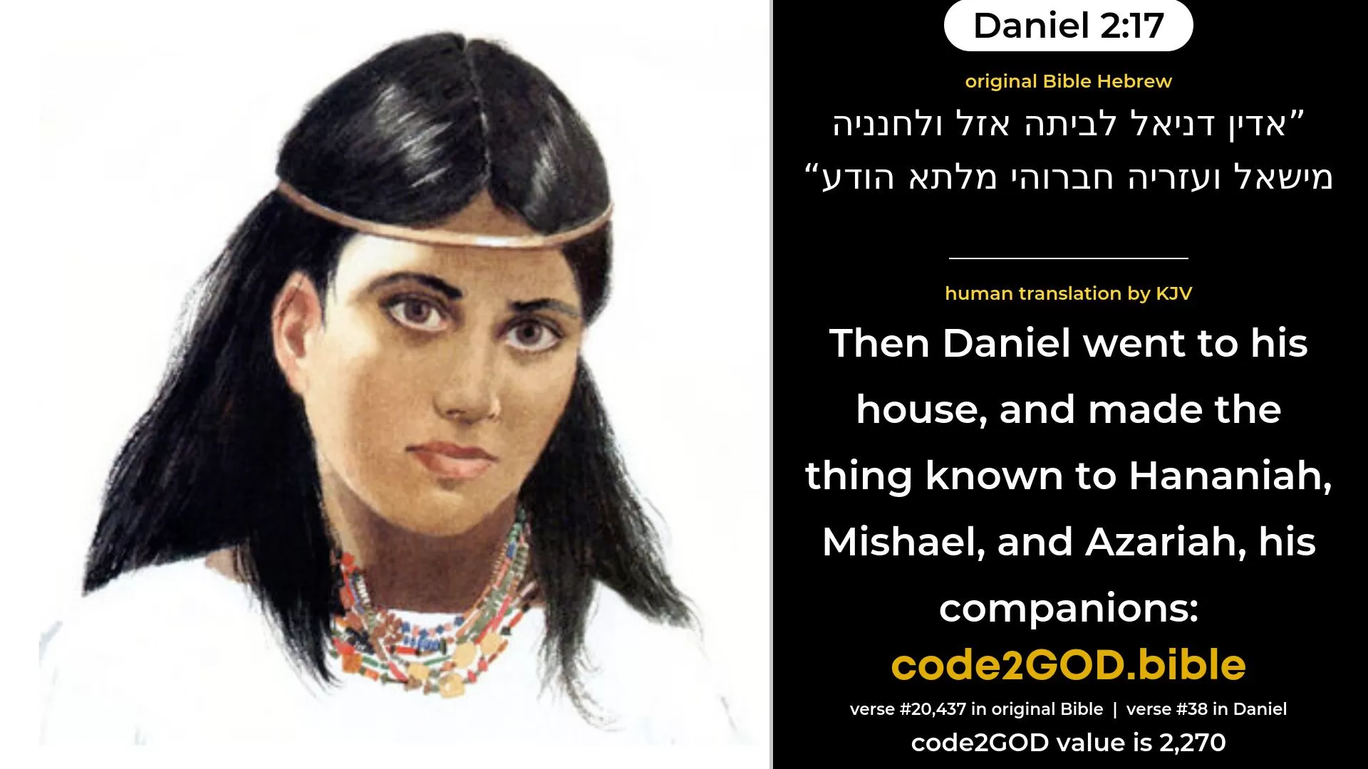 Daniel 2-17≈ original Bible אדין דניאל לביתה אזל ולחנניה מישאל ועזריה חברוהי מלתא הודע code2GOD