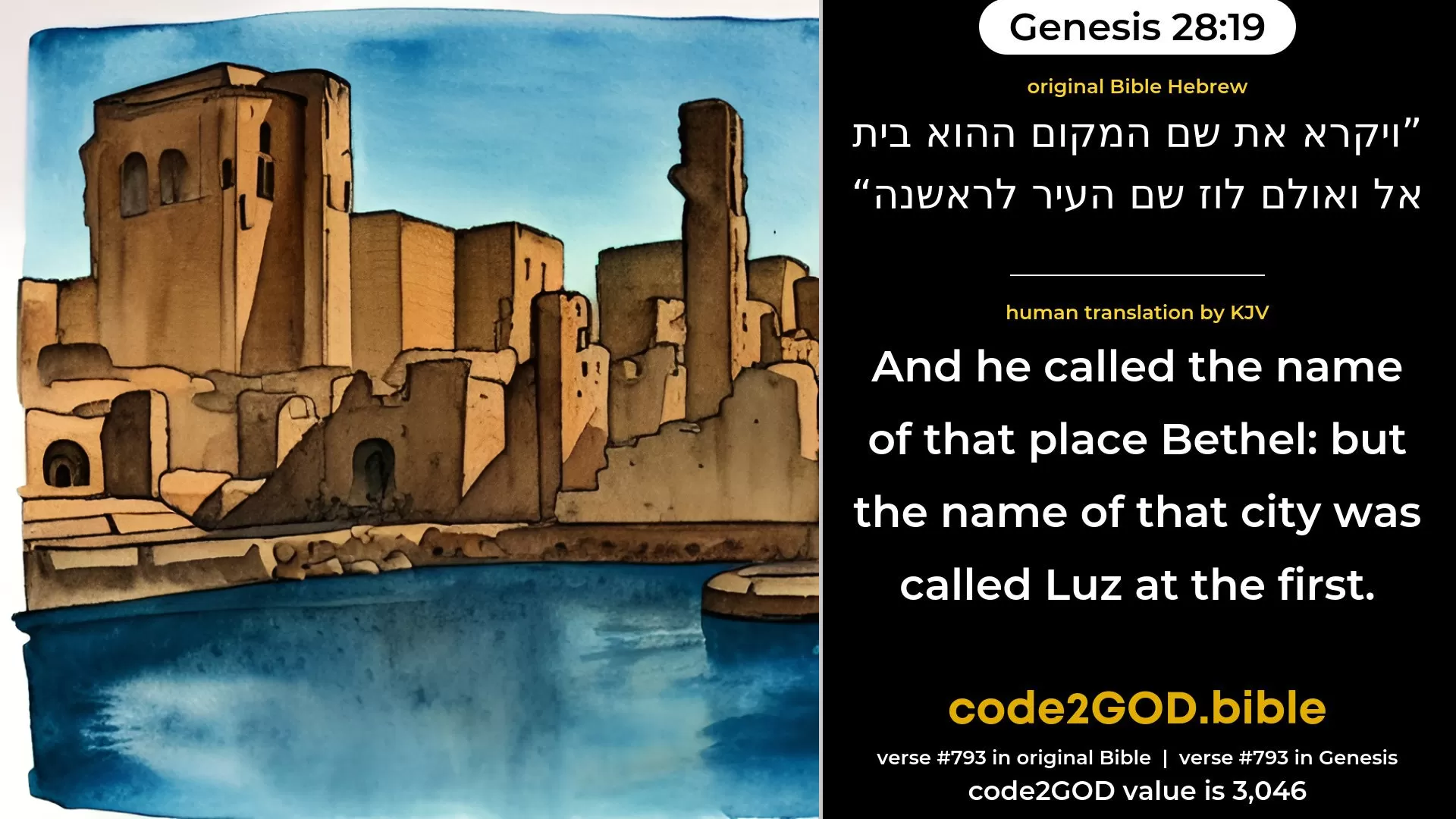 Genesis 28-19≈And he called the name of that place  Beth-el, but the name of the city was Luz at the first. original Bible ויקרא את שם המקום ההוא בית אל ואולם לוז שם העיר לראשנה code2GOD
