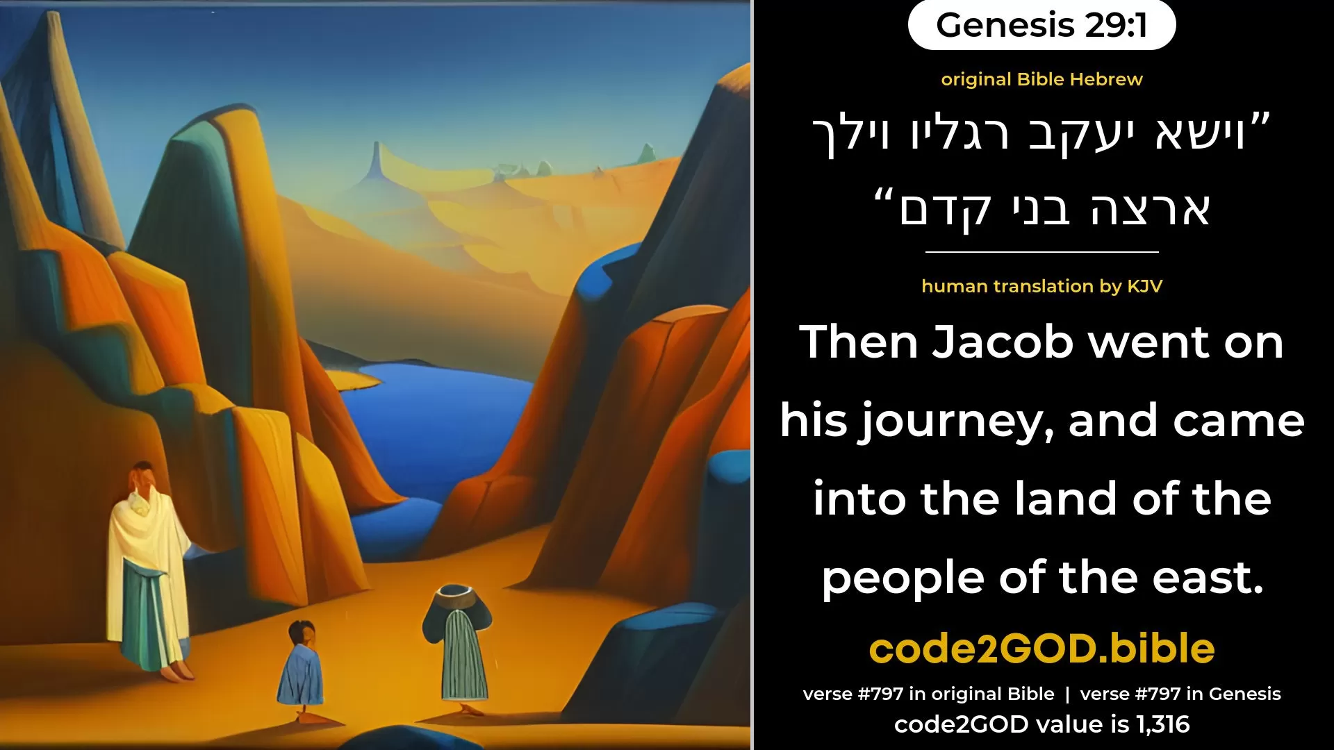 Genesis 29-1≈Then Jacob went on his journey, and came to the land of the children of the east. original Bible וישא יעקב רגליו וילך ארצה בני קדם code2GOD