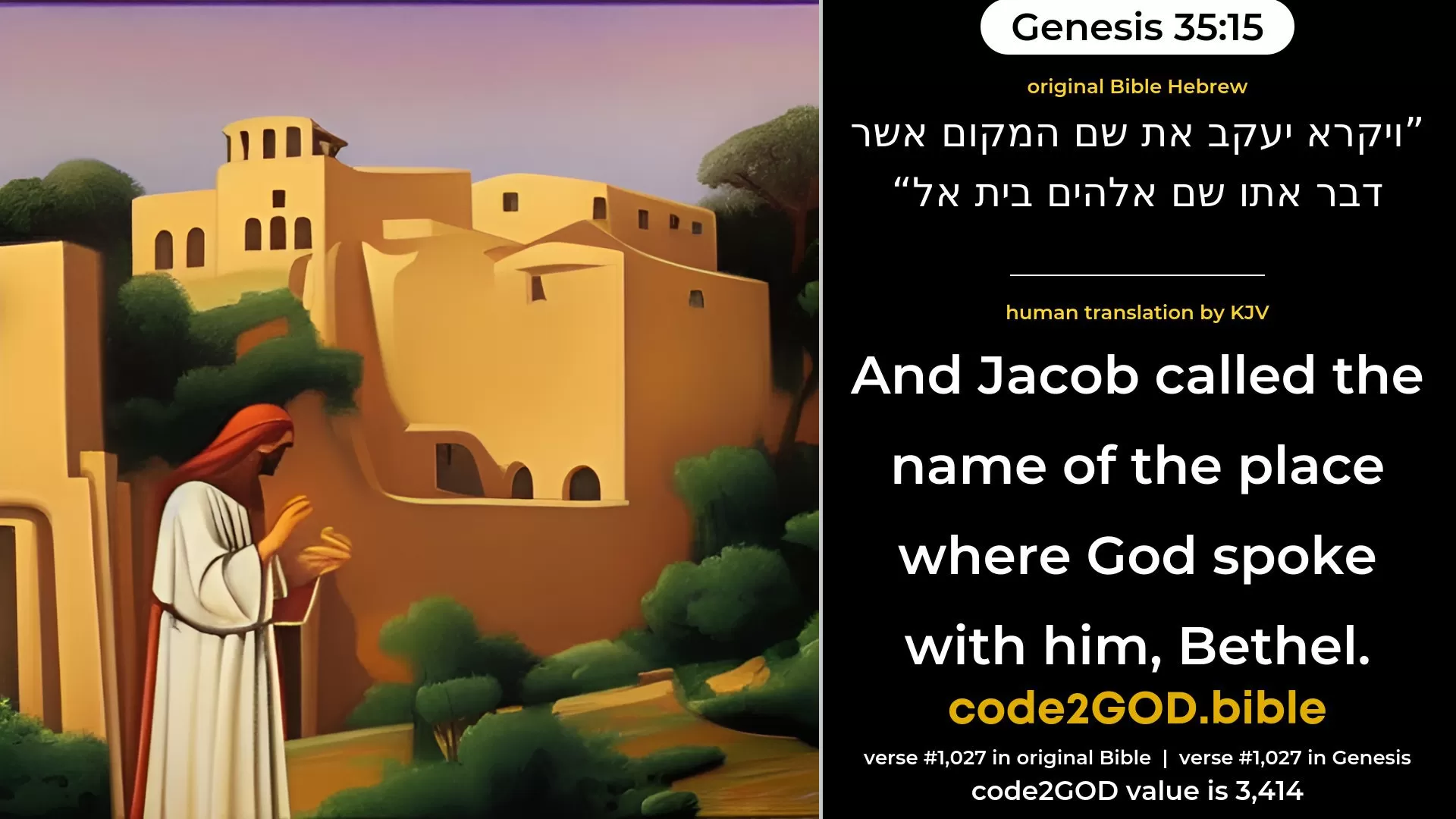 Genesis 35-15≈And Jacob called the name of the place where God spoke with him, Beth-el. original Bible ויקרא יעקב את שם המקום אשר דבר אתו שם אלהים בית אל code2GOD