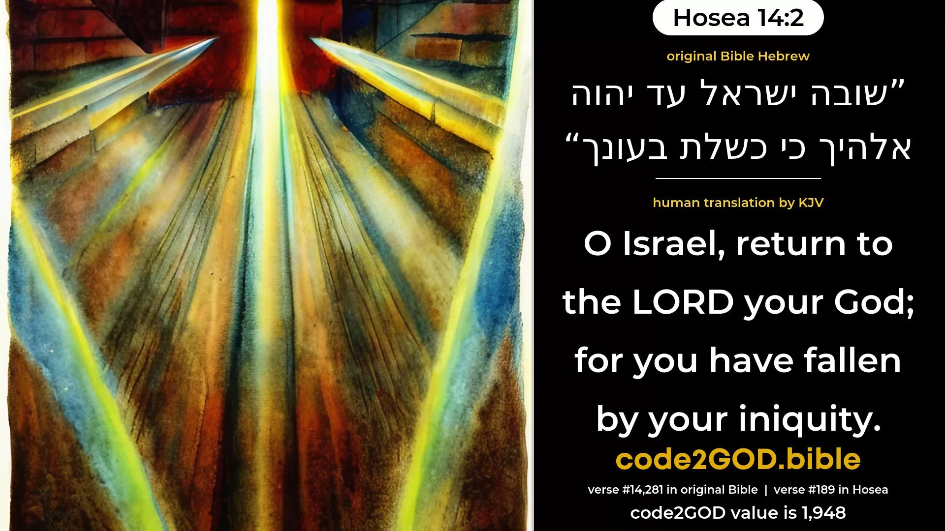 Hosea 14-2≈Return, O Israel, unto the LORD thy God; For thou hast stumbled in thine iniquity. original Bible שובה ישראל עד יהוה אלהיך כי כשלת בעונך code2GOD