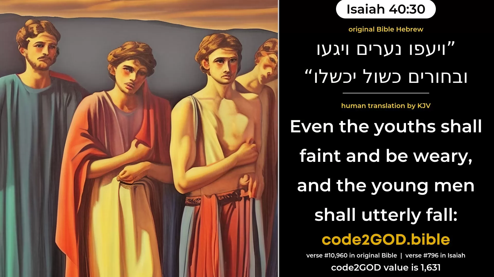 Isaiah 40-30≈Even the youths shall faint and be weary, And the young men shall utterly fall; original Bible ויעפו נערים ויגעו ובחורים כשול יכשלו code2GOD