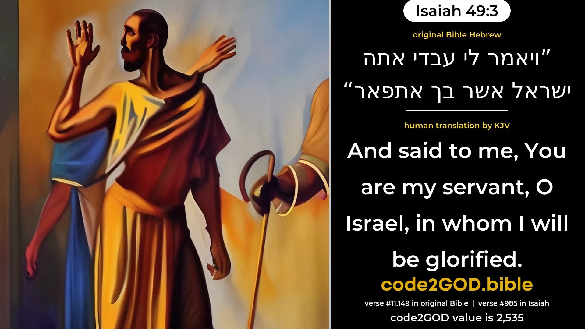 Isaiah 49-3≈And He said unto me: ‘Thou art My servant, Israel, in whom I will be glorified.’ original Bible ויאמר לי עבדי אתה ישראל אשר בך אתפאר code2GOD