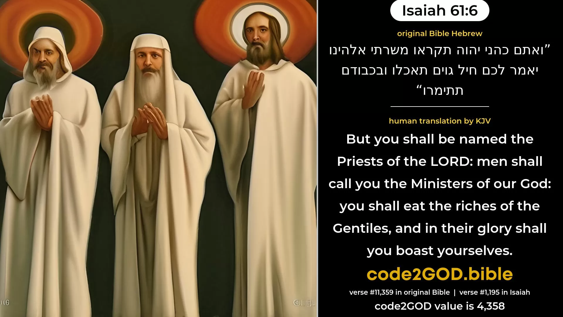 Isaiah 61-6≈But ye shall be named the priests of the LORD, Men shall call you the ministers of our God; Ye shall eat the wealth of the nations, And in their splendour shall ye revel. original Bible ואתם כהני יהוה תקראו משרתי אלהינו יאמר לכם חיל גוים תאכלו ובכבודם תתימרו code2GOD