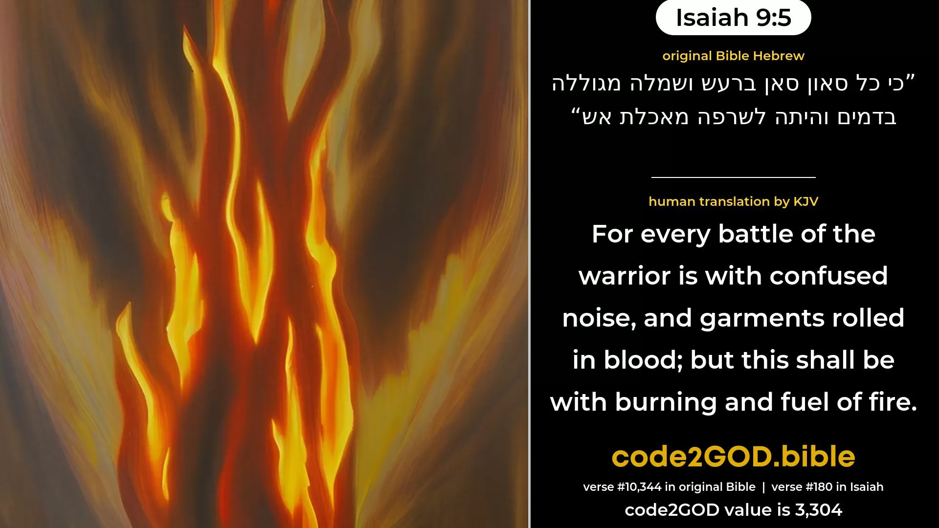 Isaiah 9-5≈For every boot stamped with fierceness, And every cloak rolled in blood, Shall even be for burning, for fuel of fire. original Bible כי כל סאון סאן ברעש ושמלה מגוללה בדמים והיתה לשרפה מאכלת אש code2GOD