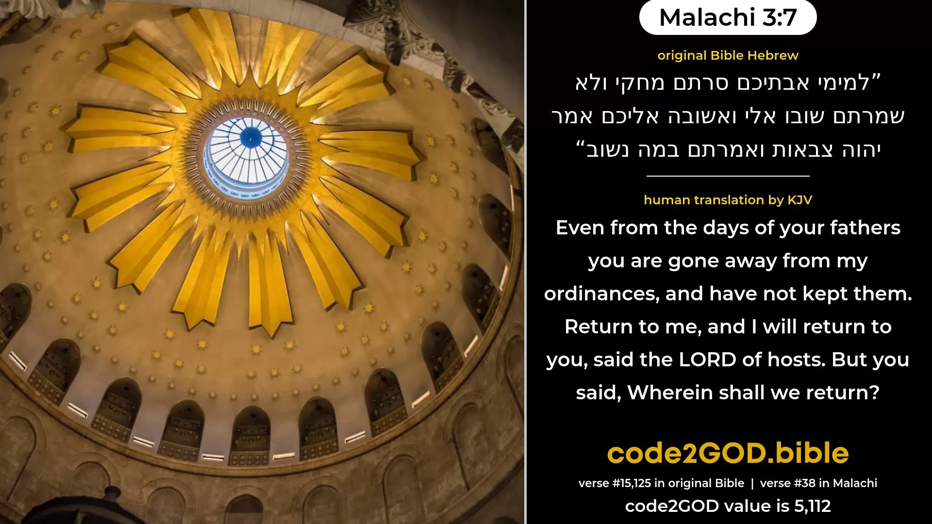 Malachi 3-7≈From the days of your fathers ye have turned aside From Mine ordinances, and have not kept them. Return unto Me, and I will return unto you, Saith the LORD of hosts. But ye say: ‘Wherein shall we return?’ original Bible למימי אבתיכם סרתם מחקי ולא שמרתם שובו אלי ואשובה אליכם אמר יהוה צבאות ואמרתם במה נשוב code2GOD