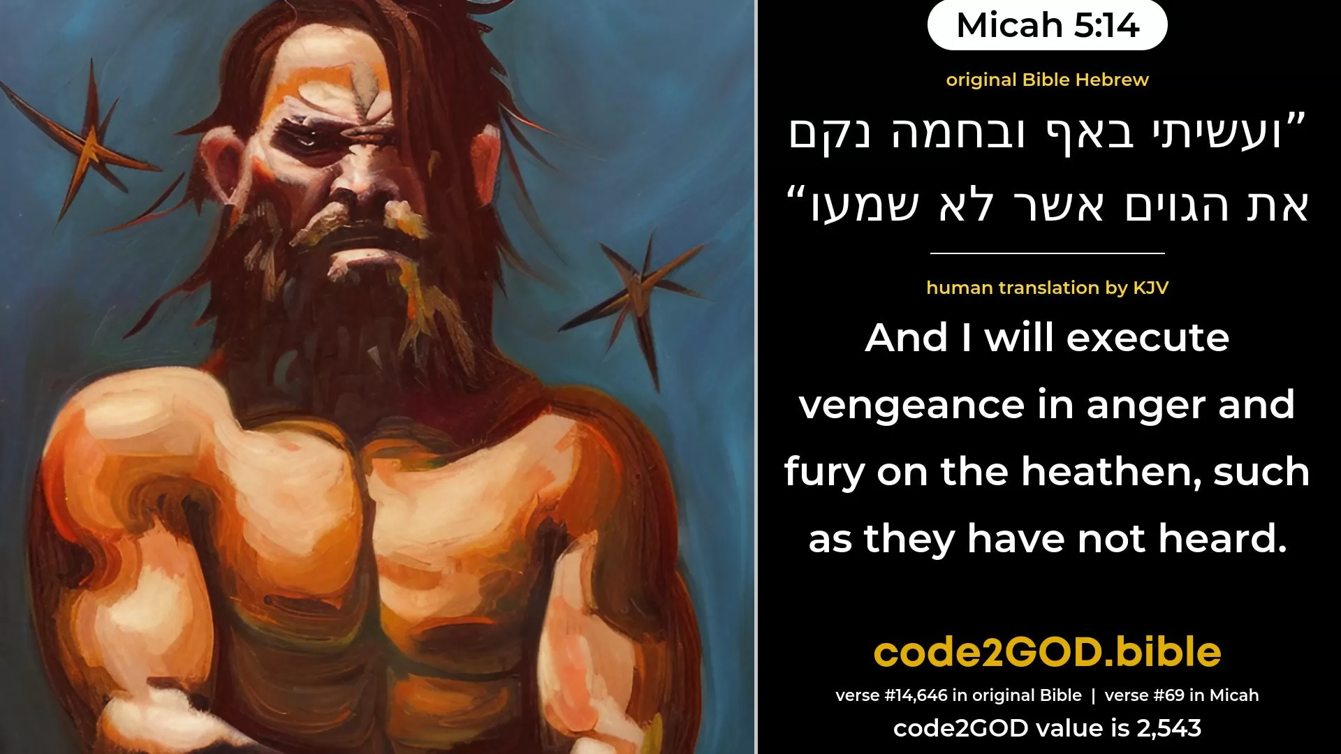 Micah 5-14≈And I will execute vengeance in anger and fury upon the nations, Because they hearkened not. original Bible ועשיתי באף ובחמה נקם את הגוים אשר לא שמעו code2GOD