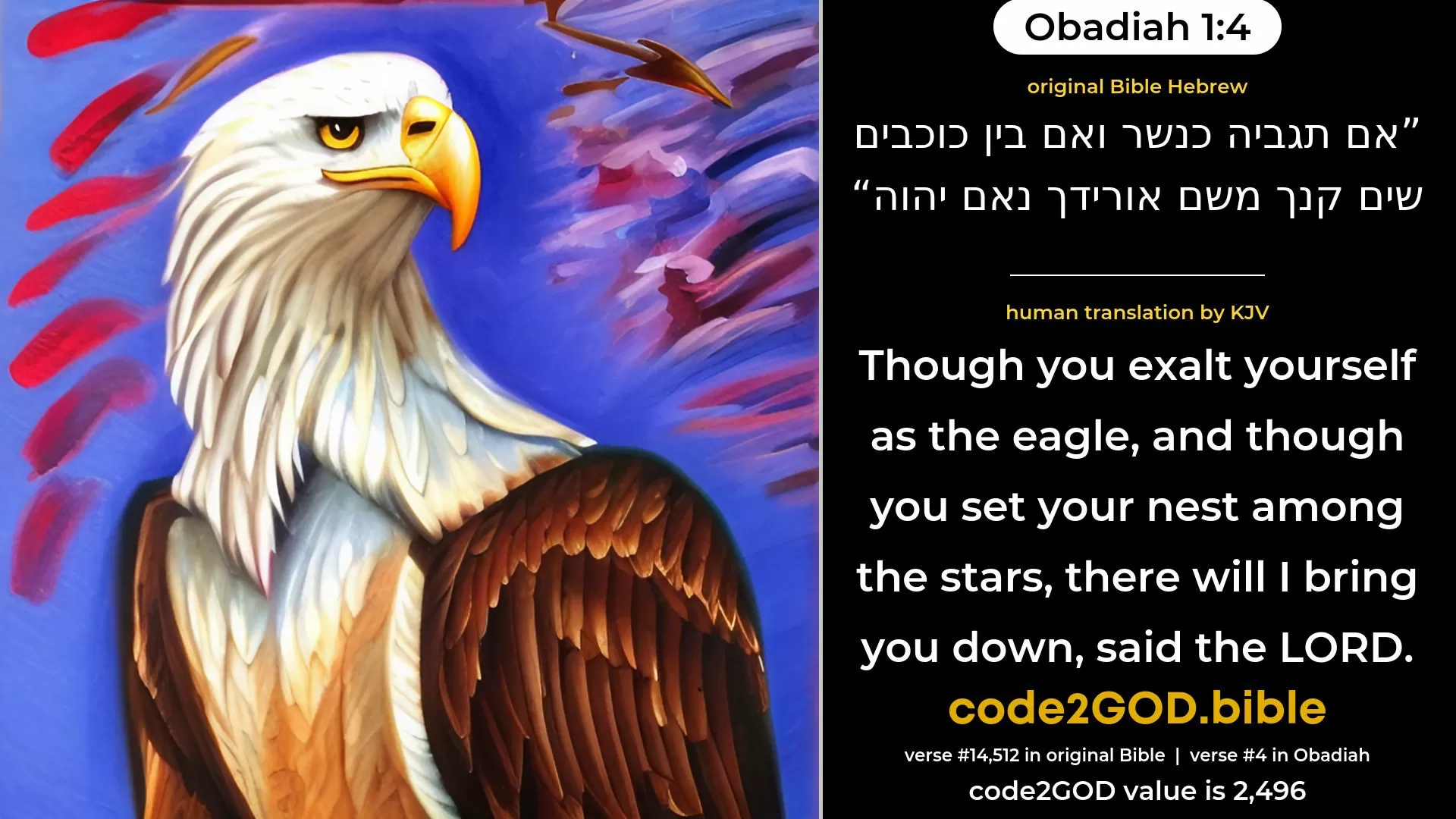 Obadiah 1-4≈Though thou make thy nest as high as the eagle, And though thou set it among the stars, I will bring thee down from thence, saith the LORD. original Bible אם תגביה כנשר ואם בין כוכבים שים קנך משם אורידך נאם יהוה code2GOD