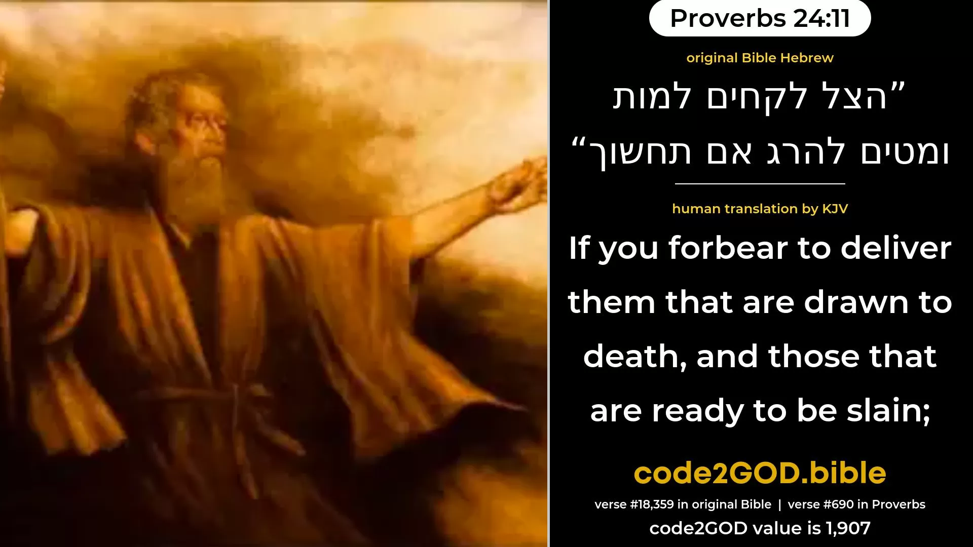 Proverbs 24-11≈Deliver them that are drawn unto death; And those that are ready to be slain wilt thou forbear to rescue? original Bible הצל לקחים למות ומטים להרג אם תחשוך code2GOD