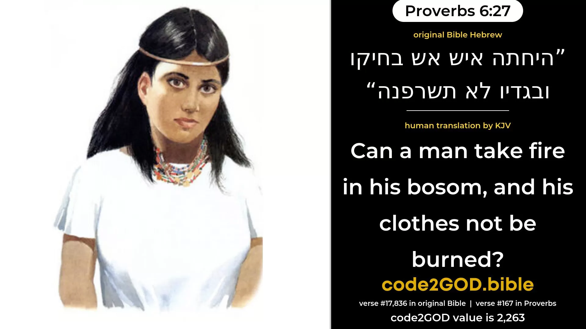 Proverbs 6-27≈Can a man take fire in his bosom, And his clothes not be burned? original Bible היחתה איש אש בחיקו ובגדיו לא תשרפנה code2GOD