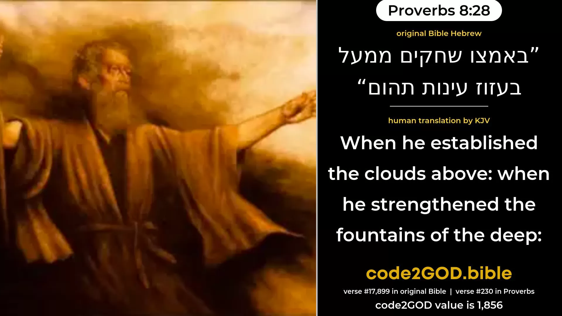 Proverbs 8-28≈When He made firm the skies above, When the fountains of the deep showed their might, original Bible באמצו שחקים ממעל בעזוז עינות תהום code2GOD