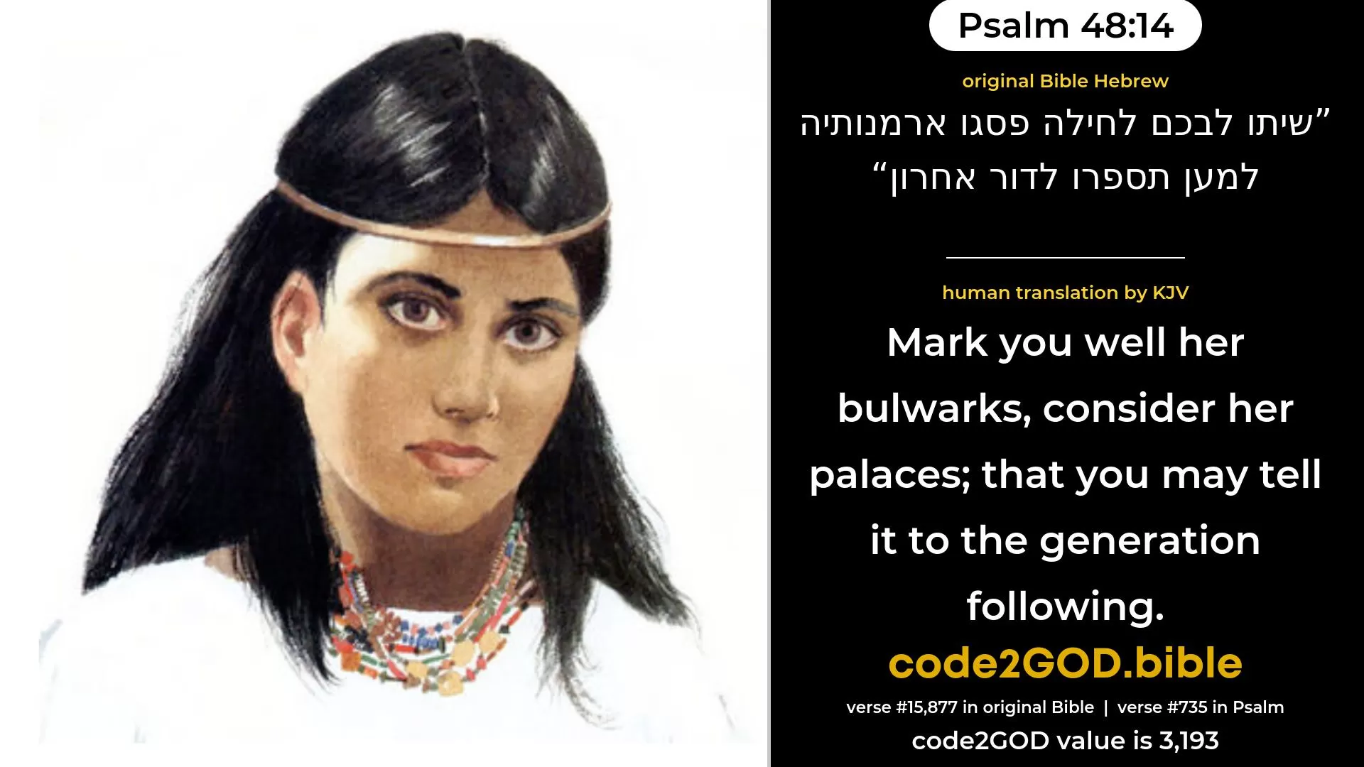 Psalm 48-14≈Mark ye well her ramparts, Traverse her palaces; That ye may tell it to the generation following. original Bible שיתו לבכם לחילה פסגו ארמנותיה למען תספרו לדור אחרון code2GOD