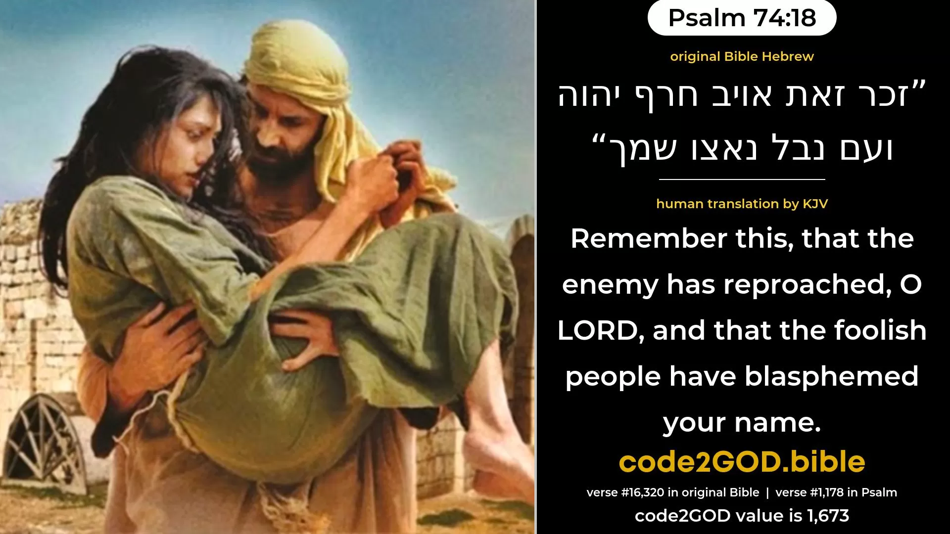 Psalm 74-18≈Remember this, how the enemy hath reproached the LORD, And how a base people have blasphemed Thy name. original Bible זכר זאת אויב חרף יהוה ועם נבל נאצו שמך code2GOD