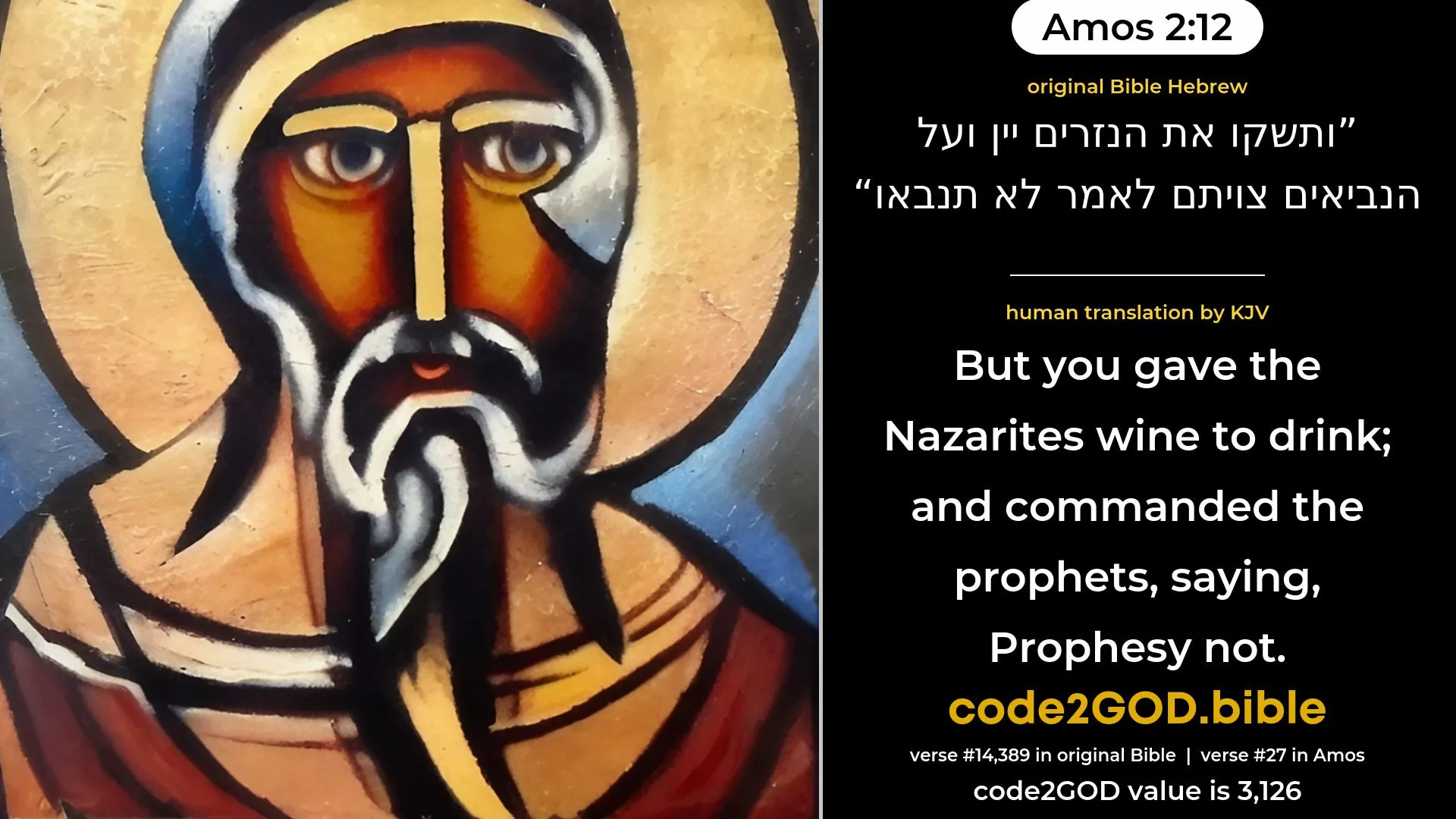 Amos 2-12≈But ye gave the Nazirites wine to drink; And commanded the prophets, saying: ‘Prophesy not.’ original Bible ותשקו את הנזרים יין ועל הנביאים צויתם לאמר לא תנבאו code2GOD