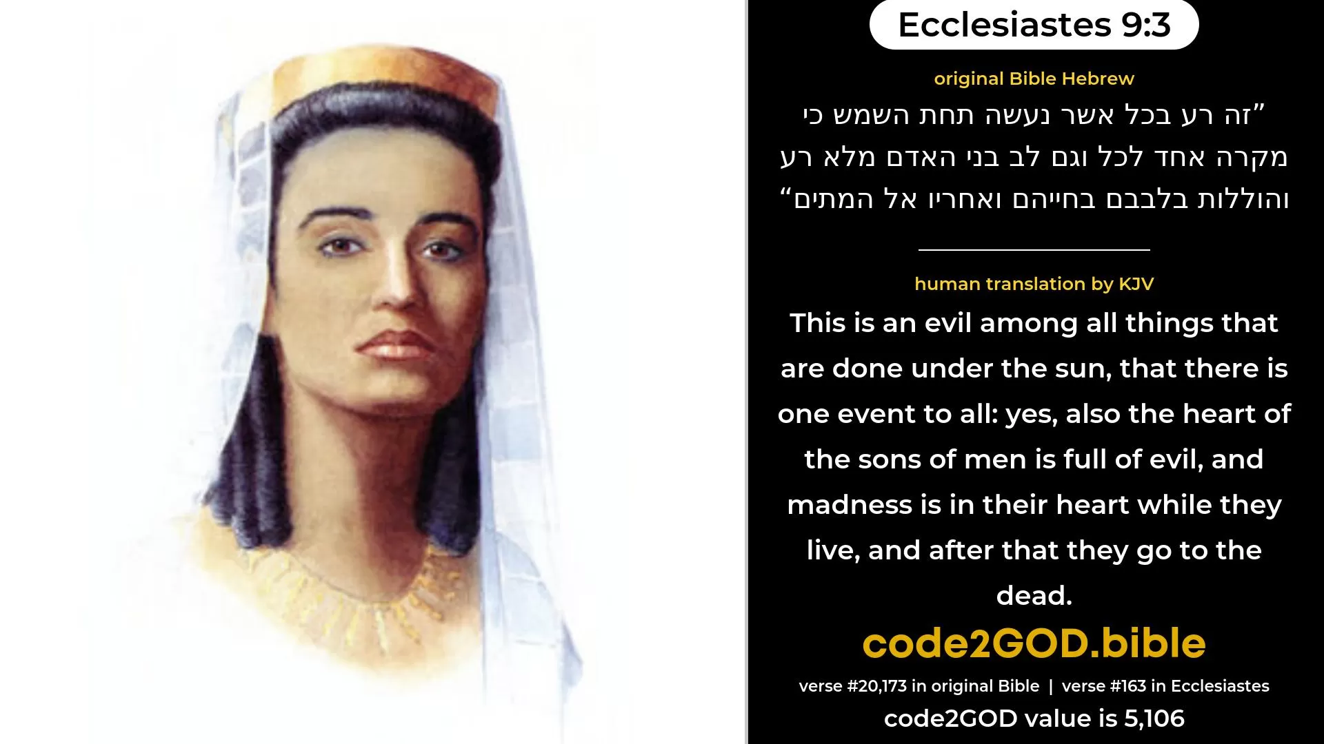 Ecclesiastes 9-3≈ original Bible זה רע בכל אשר נעשה תחת השמש כי מקרה אחד לכל וגם לב בני האדם מלא רע והוללות בלבבם בחייהם ואחריו אל המתים code2GOD