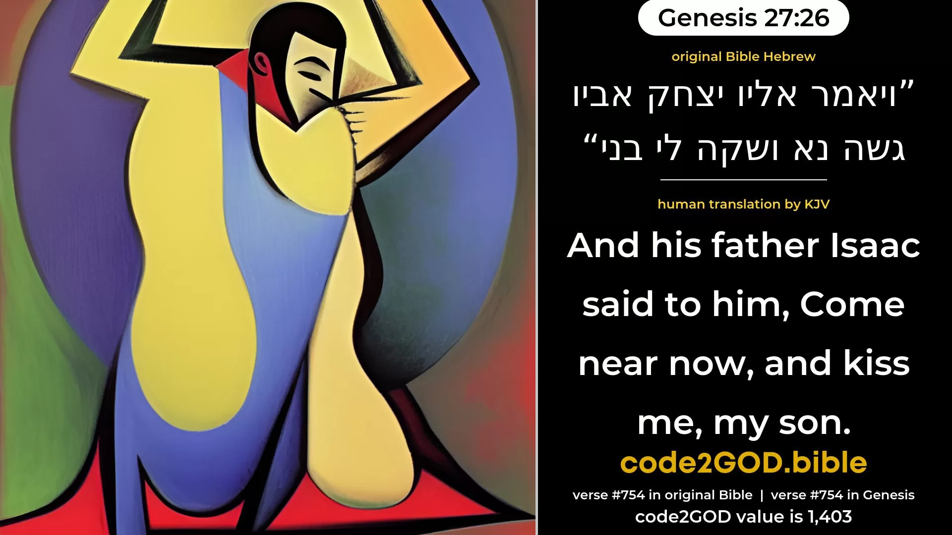 Genesis 27-26≈And his father Isaac said unto him: ‘Come near now, and kiss me, my son.’ original Bible ויאמר אליו יצחק אביו גשה נא ושקה לי בני code2GOD