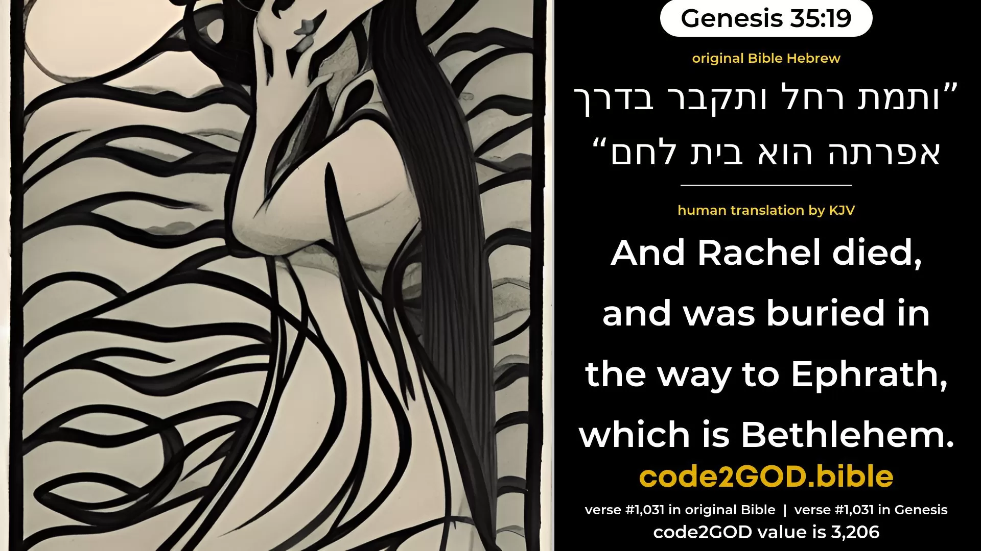 Genesis 35-19≈And Rachel died, and was buried in the way to Ephrath—the same is Beth-lehem. original Bible ותמת רחל ותקבר בדרך אפרתה הוא בית לחם code2GOD