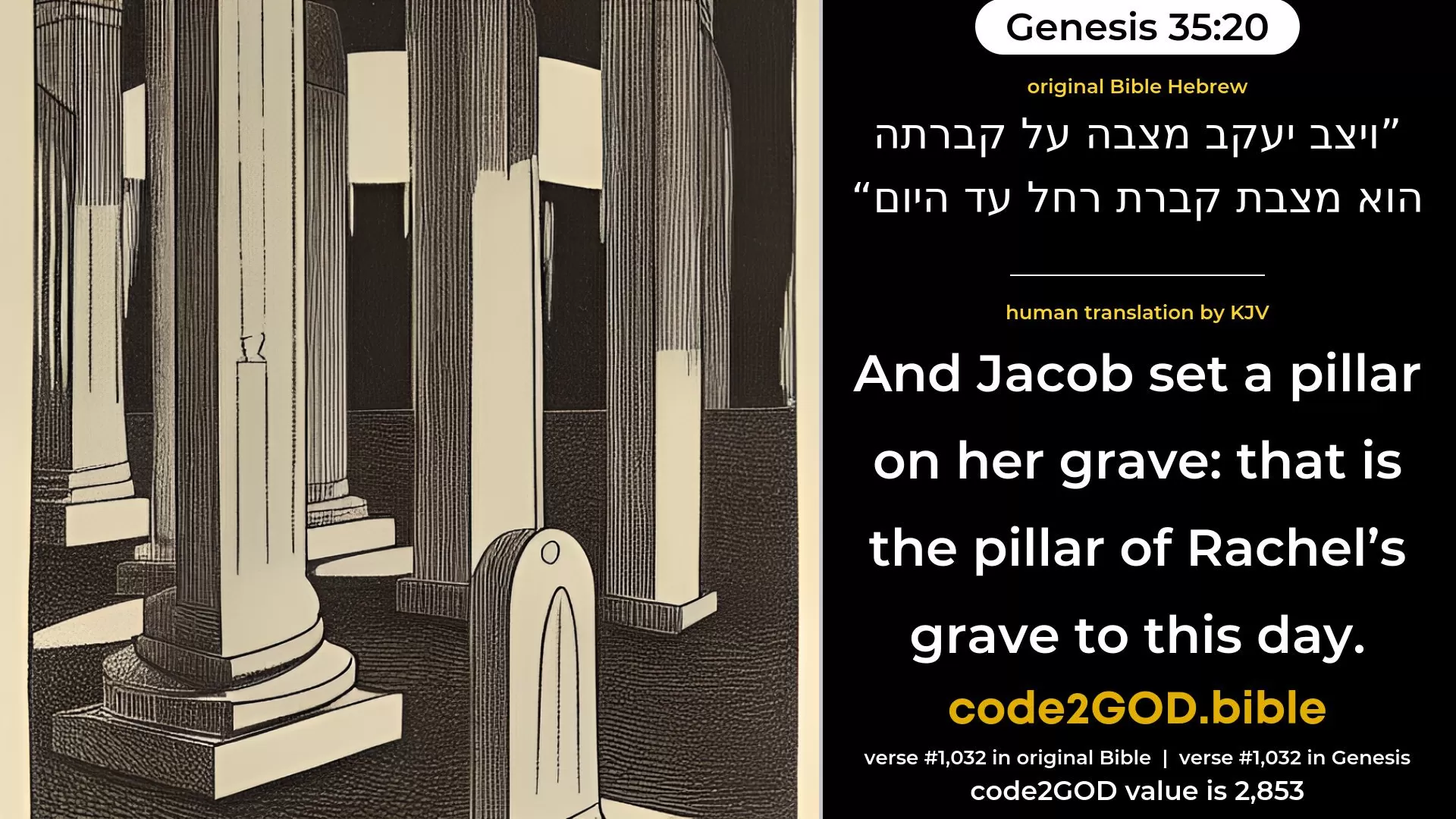Genesis 35-20≈And Jacob set up a pillar upon her grave; the same is the pillar of Rachel’s grave unto this day. original Bible ויצב יעקב מצבה על קברתה הוא מצבת קברת רחל עד היום code2GOD