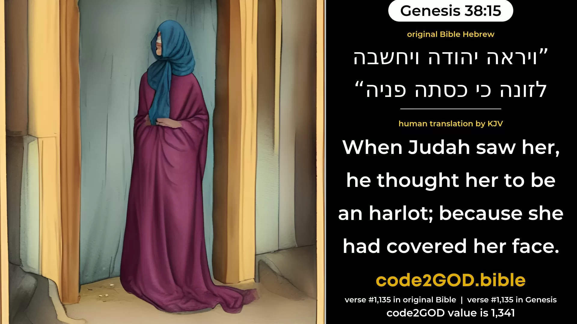 Genesis 38-15≈When Judah saw her, he thought her to be a harlot; for she had covered her face. original Bible ויראה יהודה ויחשבה לזונה כי כסתה פניה code2GOD
