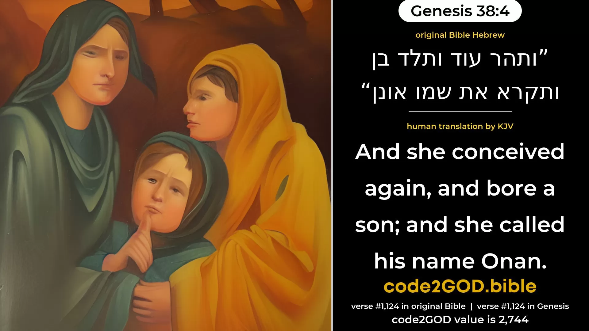 Genesis 38-4≈And she conceived again, and bore a son; and she called his name Onan. original Bible ותהר עוד ותלד בן ותקרא את שמו אונן code2GOD