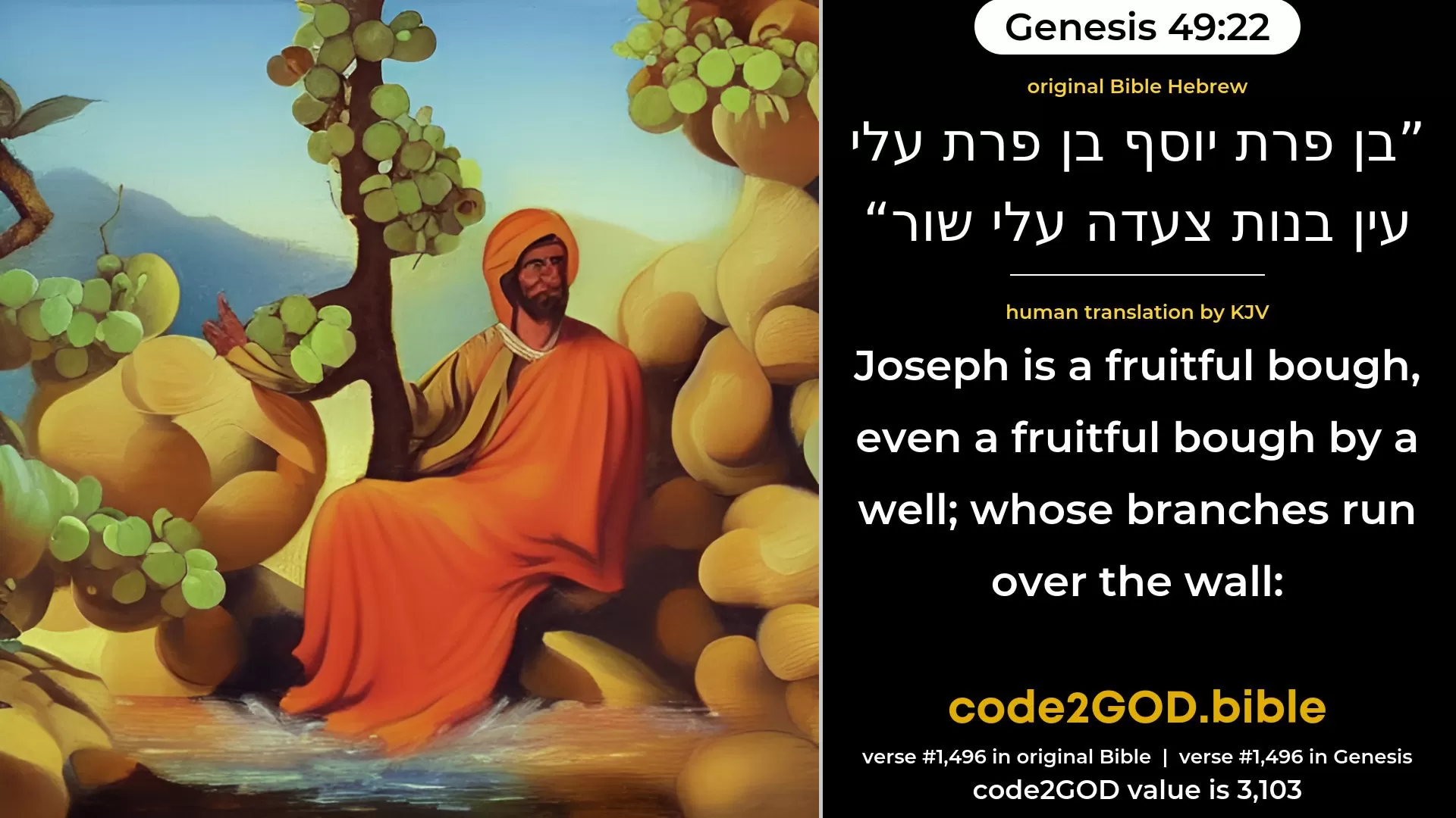 Genesis 49-22≈Joseph is a fruitful vine, A fruitful vine by a fountain; Its branches run over the wall. original Bible בן פרת יוסף בן פרת עלי עין בנות צעדה עלי שור code2GOD