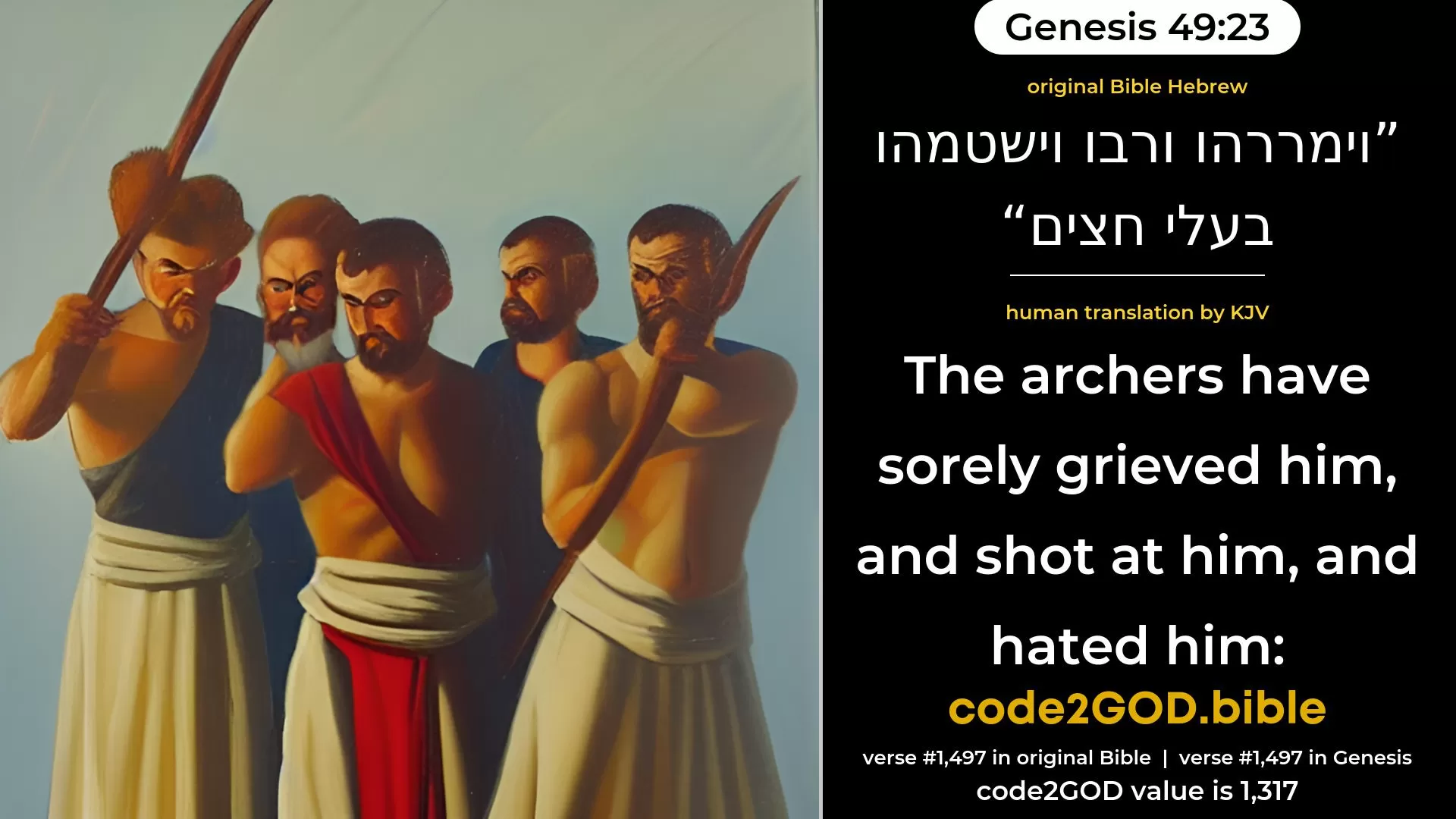 Genesis 49-23≈The archers have dealt bitterly with him, And shot at him, and hated him; original Bible וימררהו ורבו וישטמהו בעלי חצים code2GOD