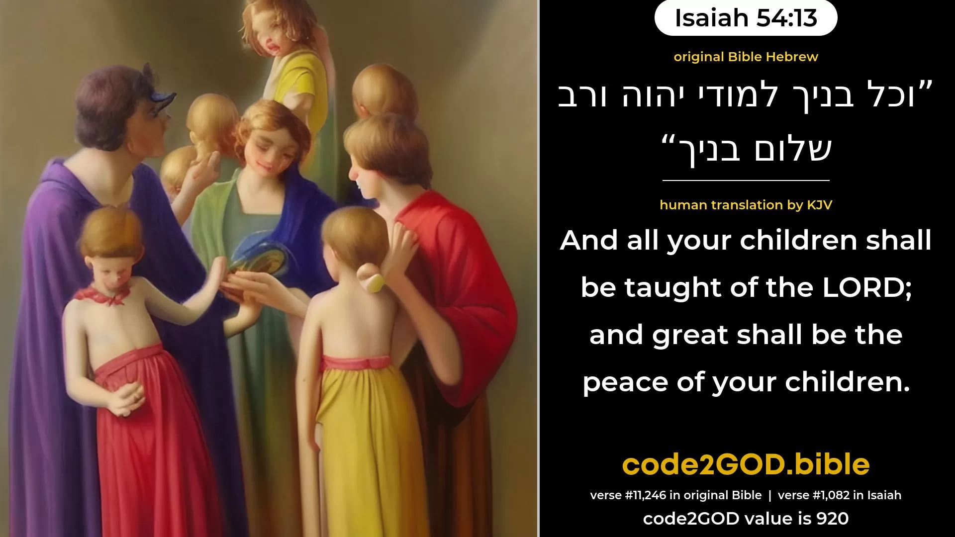 Isaiah 54-13≈And all thy children shall be taught of the LORD; And great shall be the peace of thy children. original Bible וכל בניך למודי יהוה ורב שלום בניך code2GOD