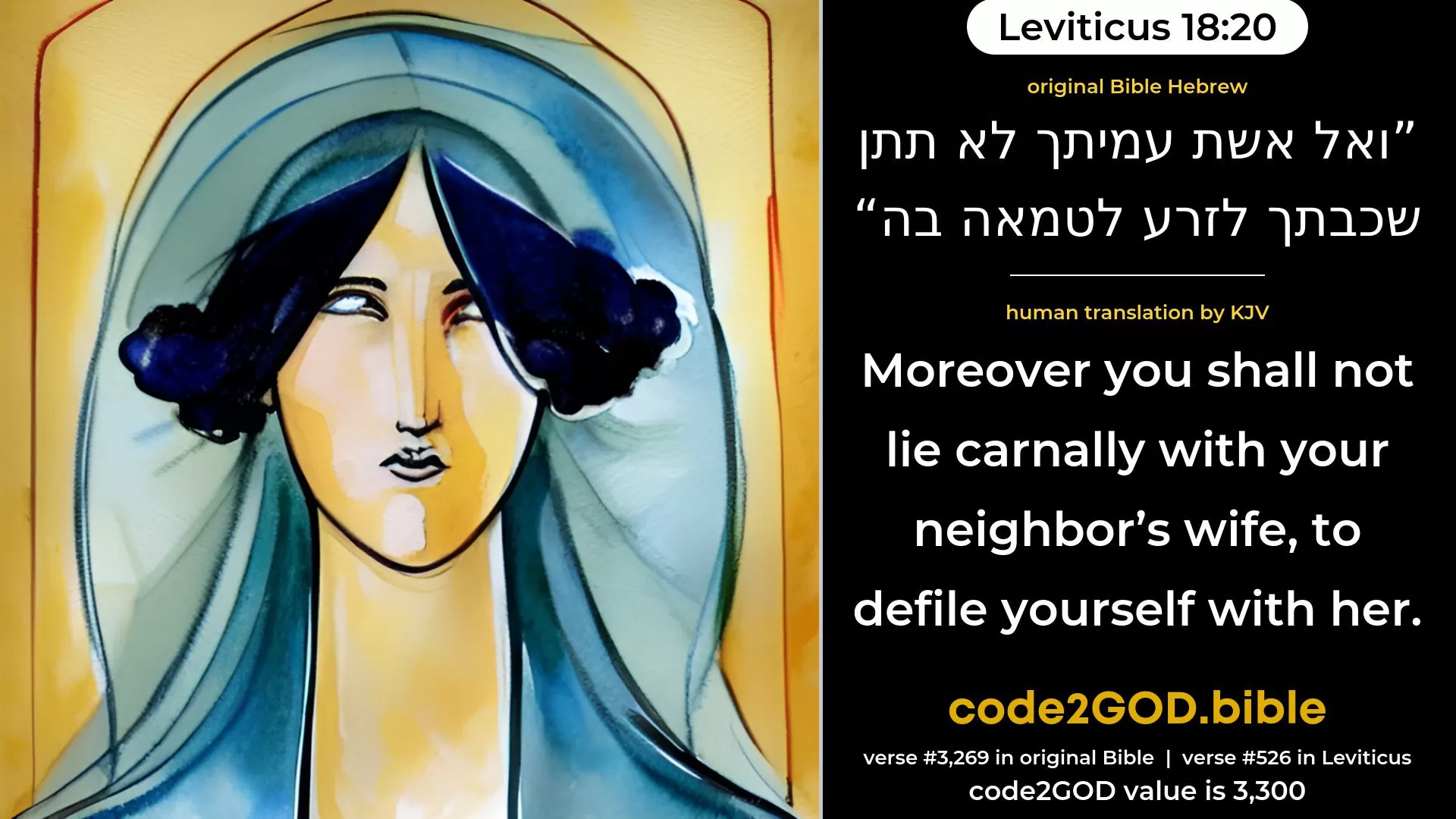 Leviticus 18-20≈And thou shalt not lie carnally with thy neighbour’s wife, to defile thyself with her. original Bible ואל אשת עמיתך לא תתן שכבתך לזרע לטמאה בה code2GOD
