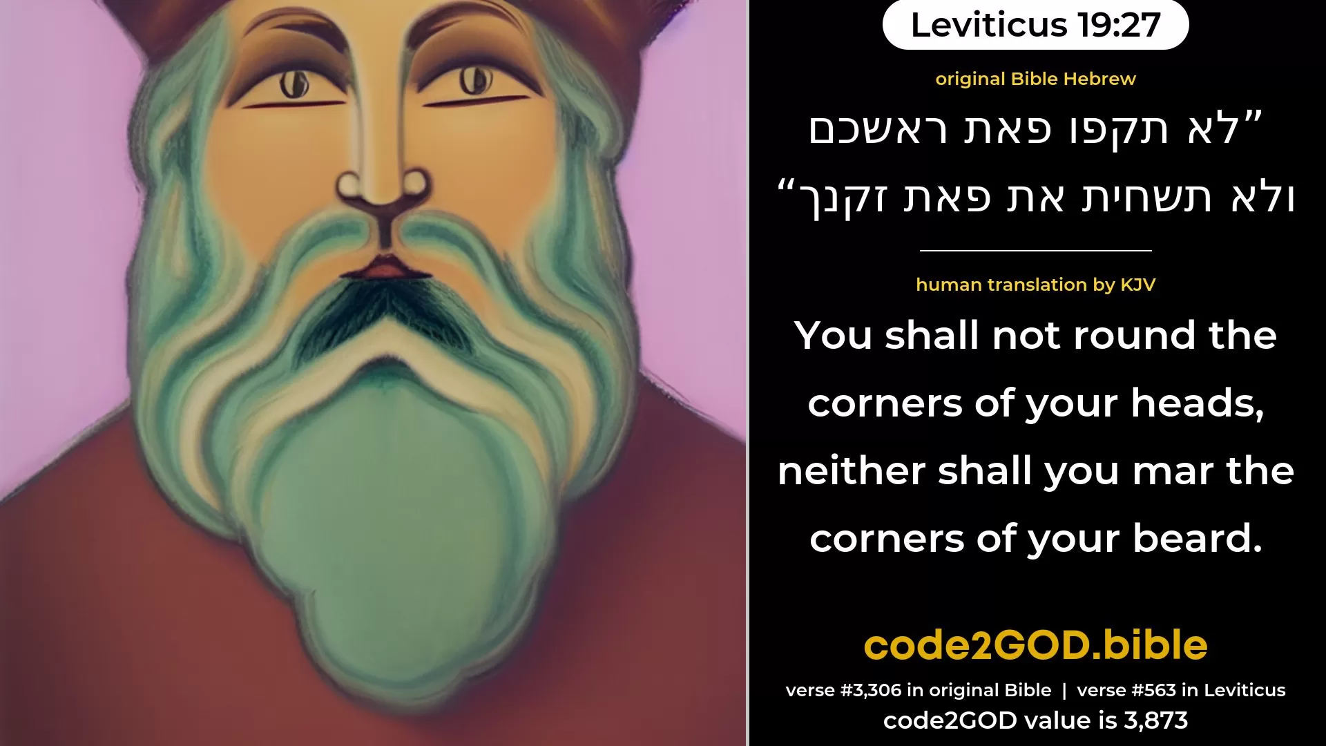 Leviticus 19-27≈Ye shall not round the corners of your heads, neither shalt thou mar the corners of thy beard. original Bible לא תקפו פאת ראשכם ולא תשחית את פאת זקנך code2GOD