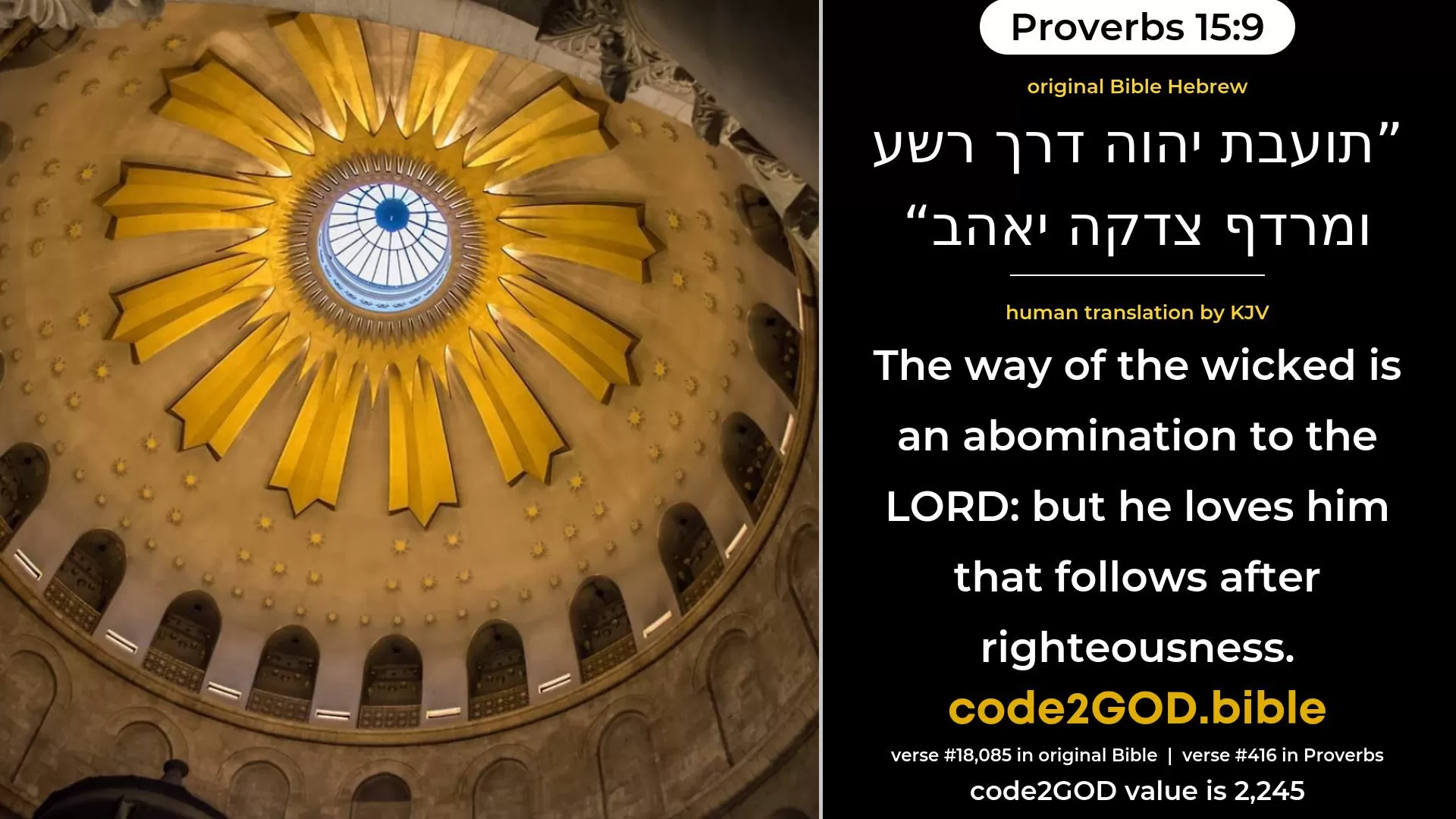 Proverbs 15-9≈The way of the wicked is an abomination to the LORD; But He loveth him that followeth after righteousness. original Bible תועבת יהוה דרך רשע ומרדף צדקה יאהב code2GOD