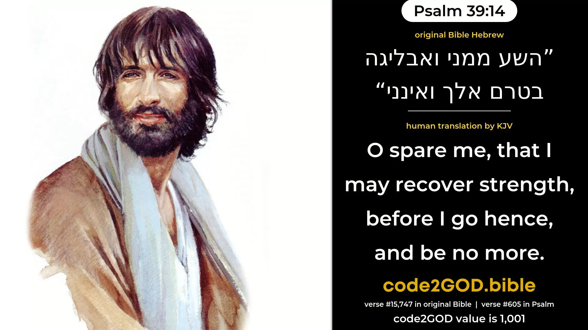 Psalm 39-14≈Look away from me, that I may take comfort, Before I go hence, and be no more.’ original Bible השע ממני ואבליגה בטרם אלך ואינני code2GOD